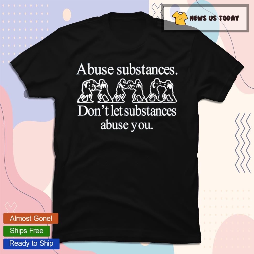 Abuse Substances Don't Let Substances Abuse You T-Shirt