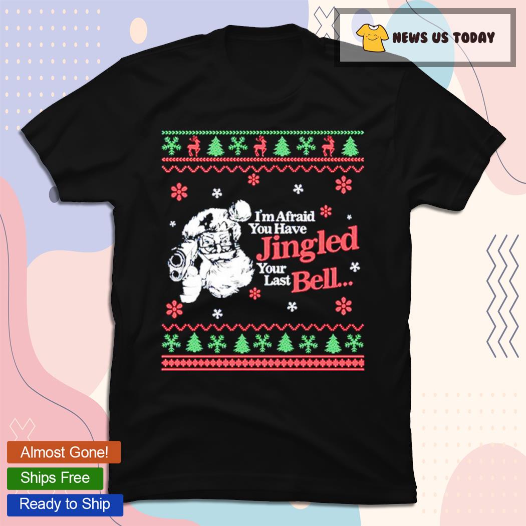 Christmas You've Jingled Your Last Bell Ugly Shirt