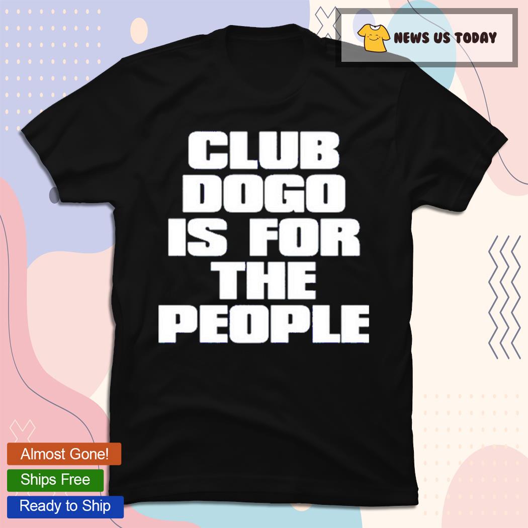 Club Dogo Is For The People 2024 Shirt