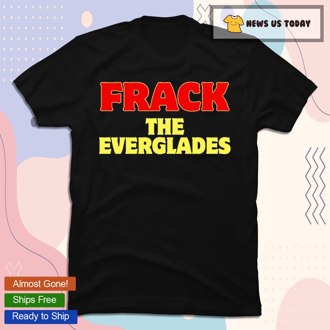 Desantis War Room Frack The Everglades New Shirt