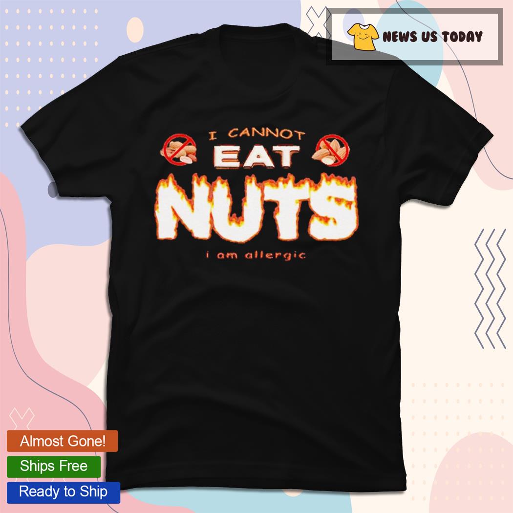 I Cannot Eat Nuts I'm Allergic Funny Shirt