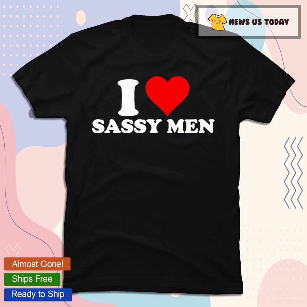 I Love Sassy Men Tee Shirt