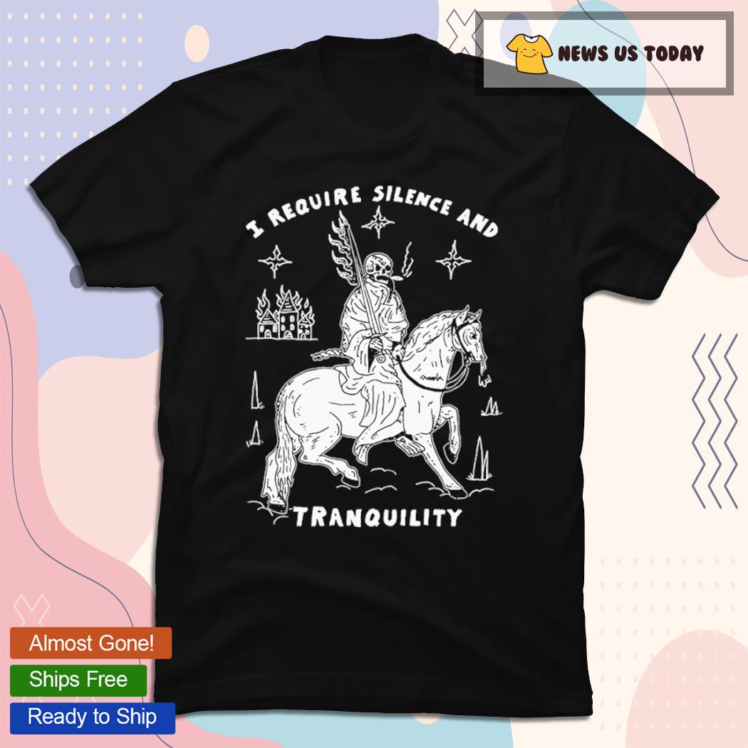 I Require Silence And Tranquility Shirt