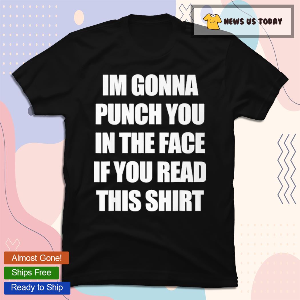 Im Gonna Punch You In The Face If You Read This Shirt