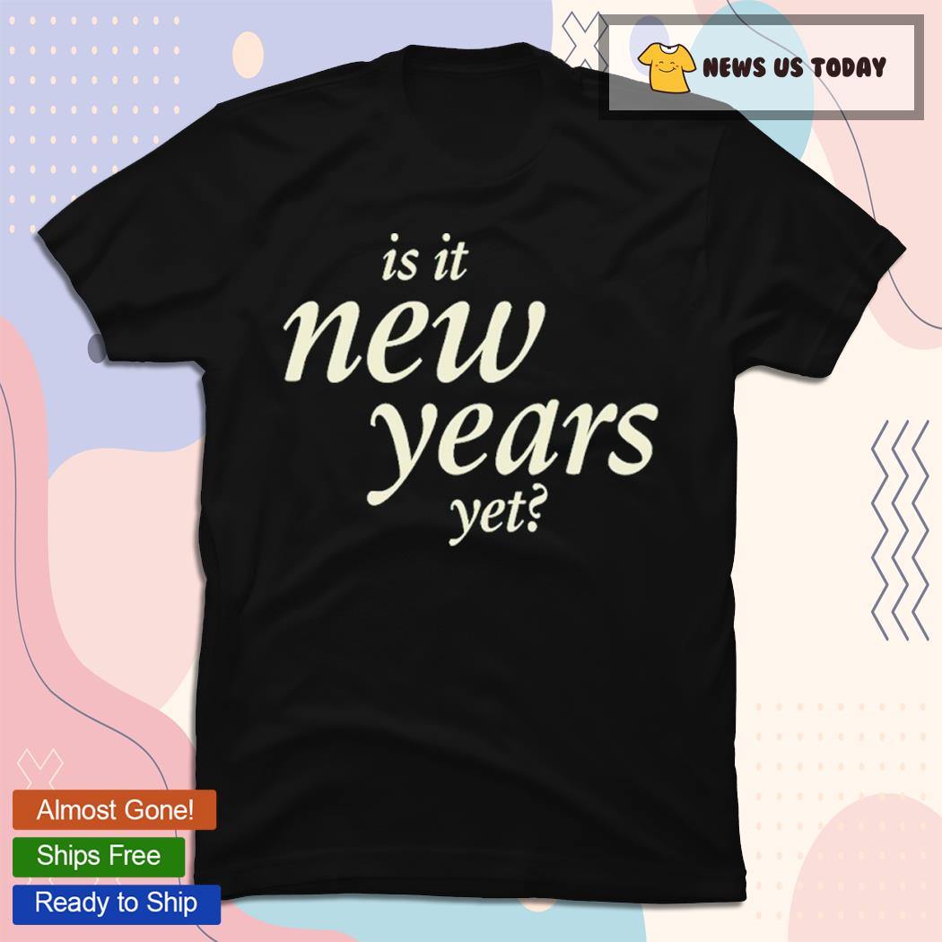 Is It New Years Yet Classic Shirt