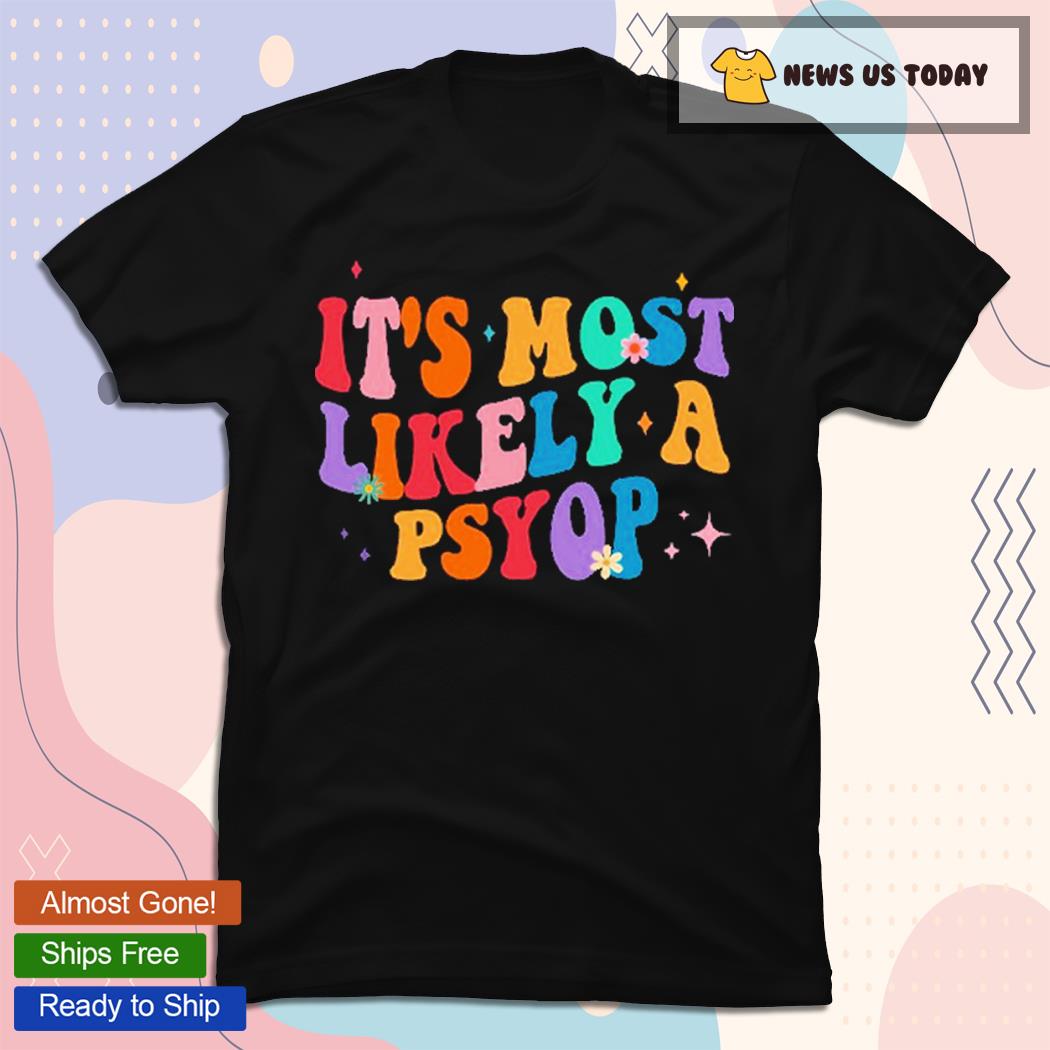 It's Most Likely A Psyop Funny T-Shirt