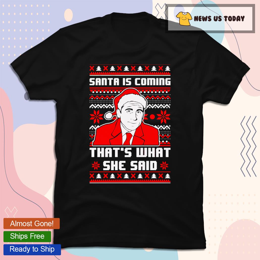 Michael Scott Santa Is Coming That's What She Said Ugly Christmas Shirt
