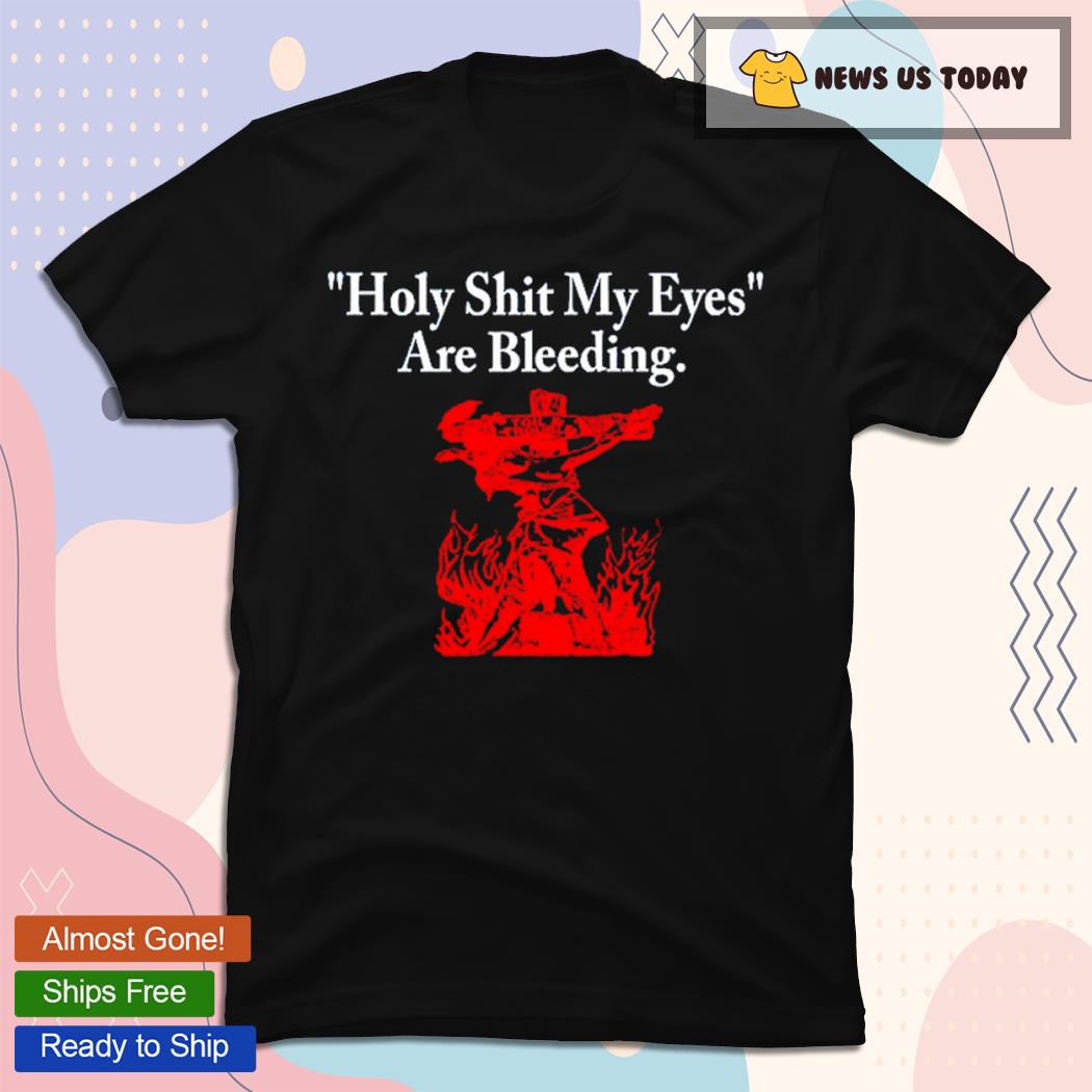 Official Holy Shit My Eyes Are Bleeding Tee Shirt