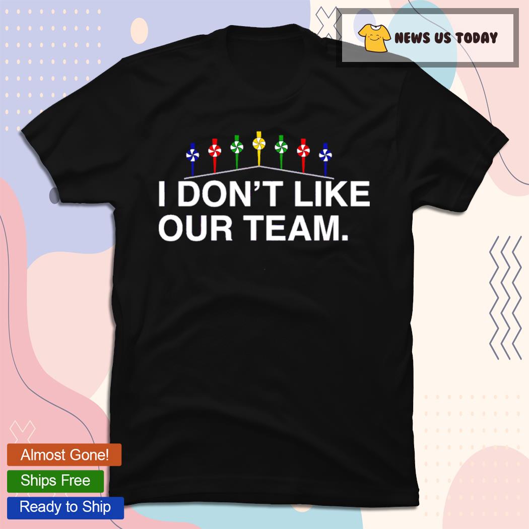 Official I Don't Like Our Team T-Shirt