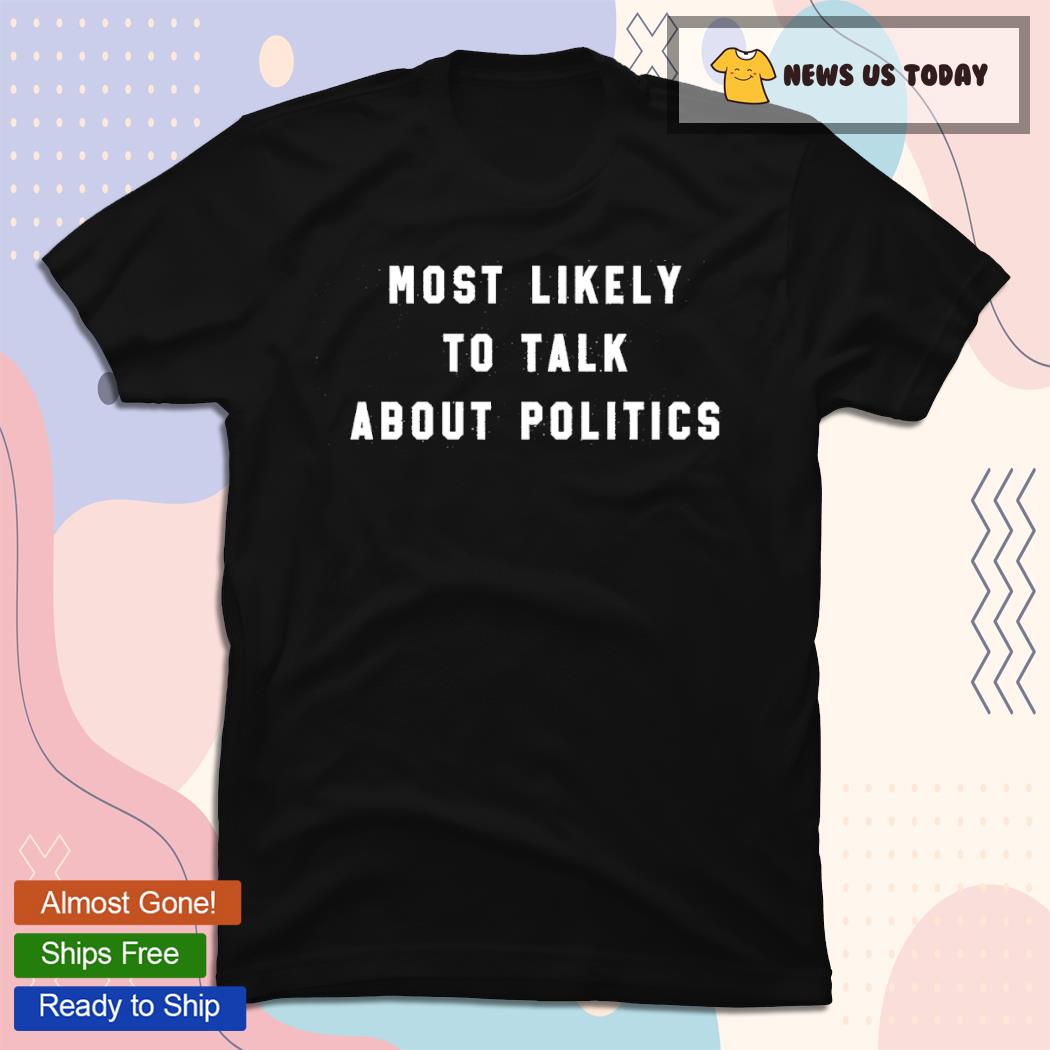 Official Most Likely To Talk About Politics T-Shirt