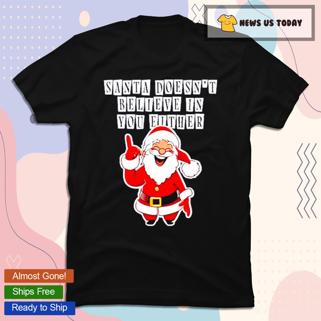 Santa Doesn't Believe In You Either T-Shirt