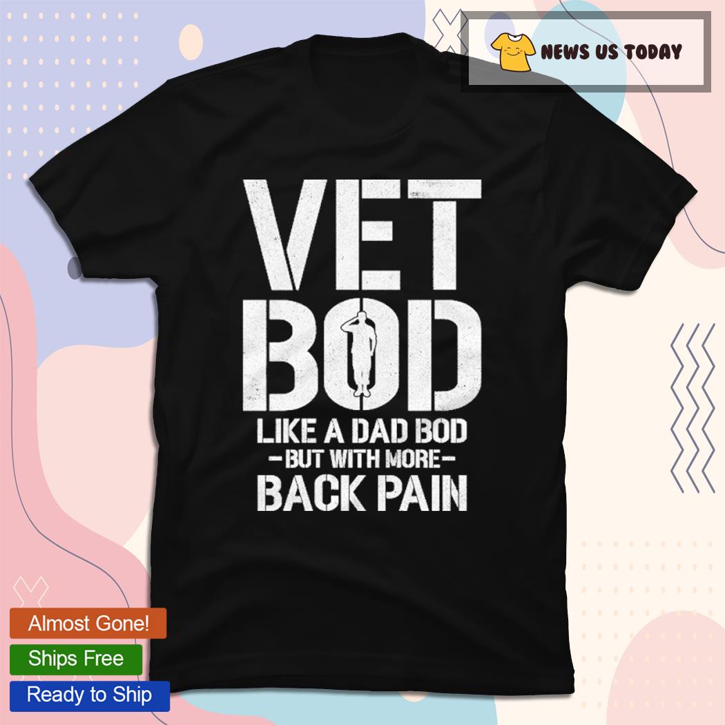 Vet Bod Like A Dad Bod But With More Back Pain Military Veteran T-Shirt