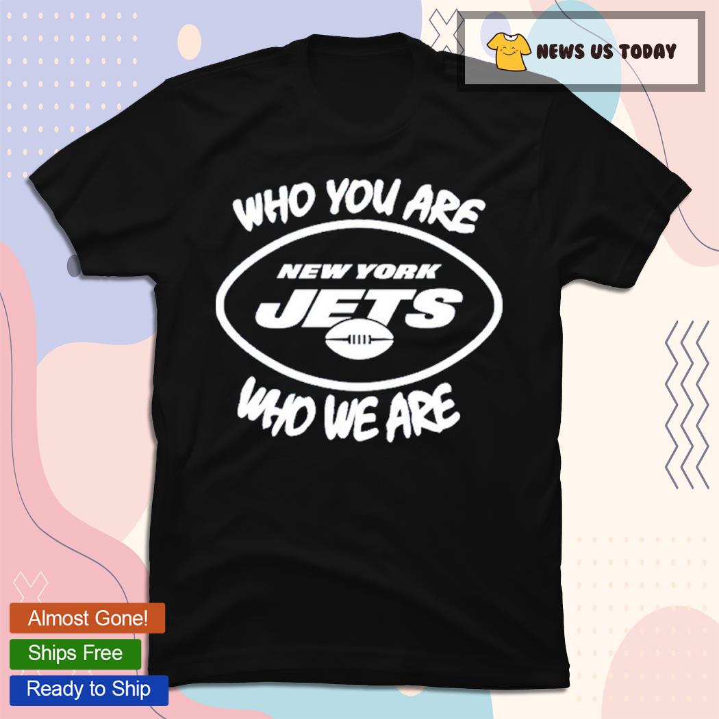 Who You Are Who We Are New York Jets Shirt