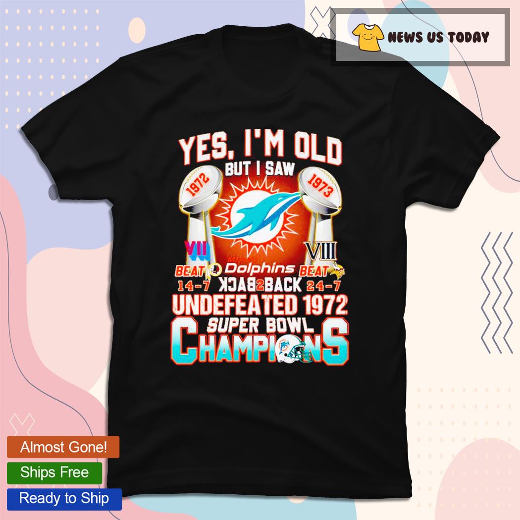 Yes I'm Old But I Saw Miami Dolphins Back To Back Undefeated 1972 Super Bowl Champions T-Shirt